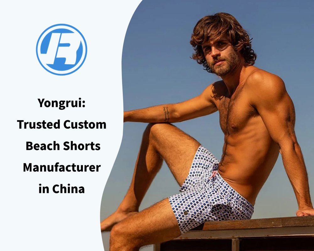 Yongrui: Trusted Custom Beach Shorts Manufacturer in China