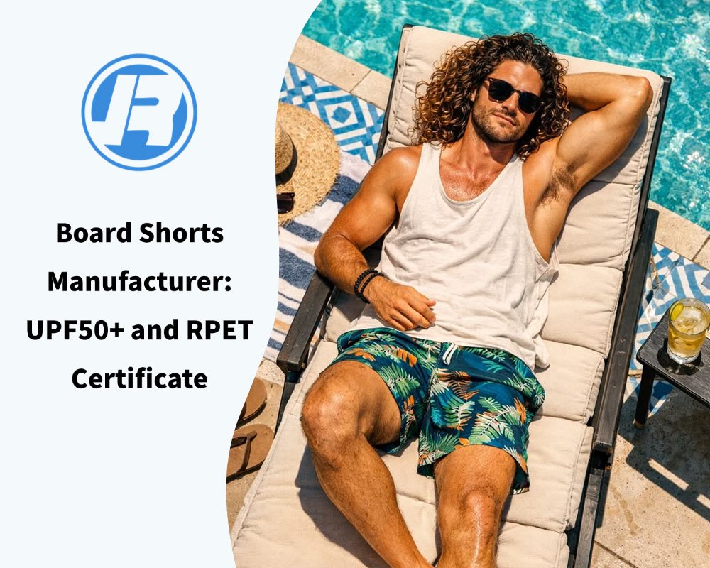 Board Shorts Manufacturer: UPF50+ and RPET Certificate